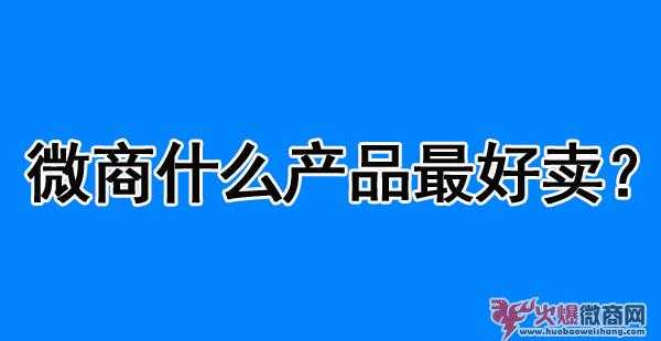 2020年做微商什么產(chǎn)品最好賣最賺錢？